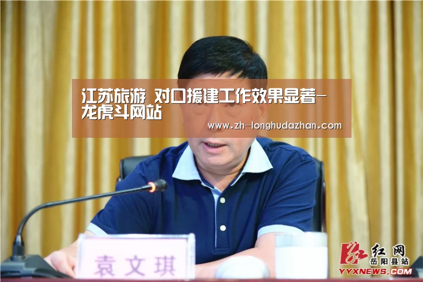 江苏旅游 对口援建工作效果显著-龙虎斗网站(图2) 龙虎斗网站